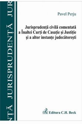 Jurisprudenta civila comentata a Inaltei Curti de Casatie si Justitie si a altor instante judecatoresti