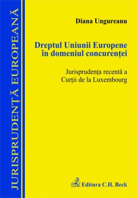 Dreptul Uniunii Europene in domeniul concurentei. Jurisprudenta recenta a Curtii de la Luxembourg