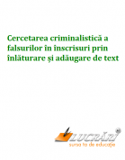 Cercetarea criminalistica a falsurilor in inscrisuri prin inlaturare si adaugare de text